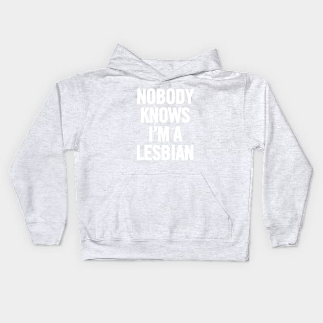 Nobody Knows I'm A Lesbian Kids Hoodie by sergiovarela